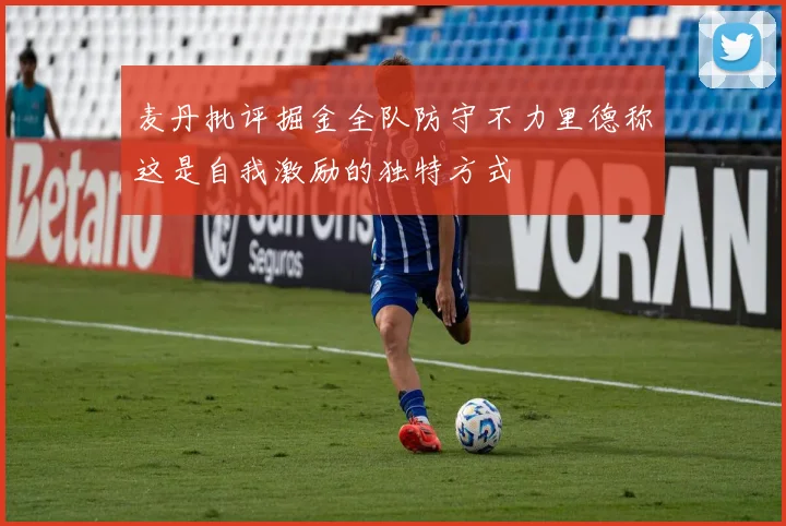 麦丹批评掘金全队防守不力里德称这是自我激励的独特方式