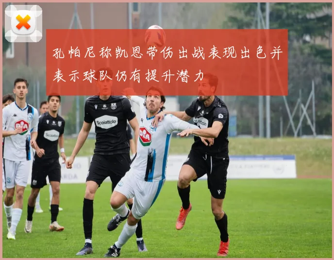 孔帕尼称凯恩带伤出战表现出色并表示球队仍有提升潜力
