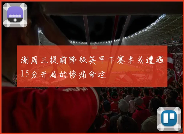 谢周三提前降级英甲下赛季或遭遇15分开局的惨痛命运